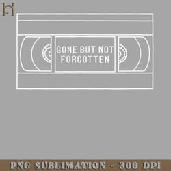 vhs gone but not forgotten white print png download