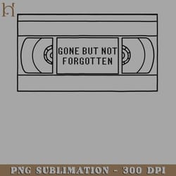 vhs gone but not forgotten png download