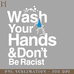 wash your hands and dont be racist png download