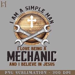 i am a simple man i love being a mechanic and i believe in jesus 6874 png download