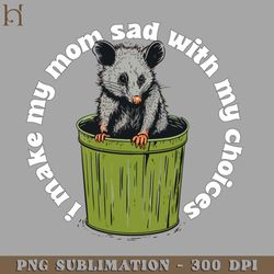 i make my mom sad with my choices 8241 png download