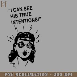 i can see his true intentions t shirt 7967 png download