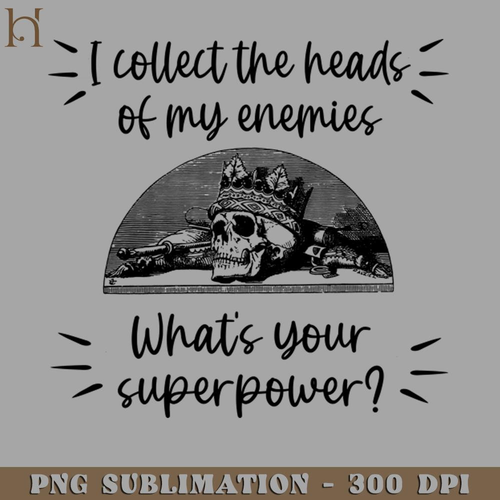 HMD211223291-I COLLECT THE HEADS OF MY ENEMIES WHATS YOUR SUPERPOWER 7615 PNG Download.jpg
