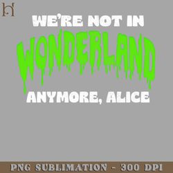 Were not in Wonderland anymore Alice Charlie Manson Quote Digital Download PNG Download