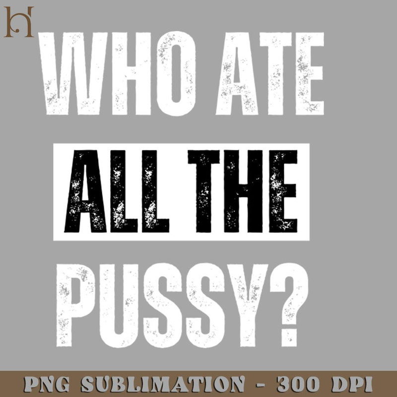HMC211223277-Who Ate All The ussy PNG Download.jpg