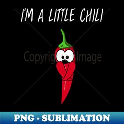 Funny Pun I'm A Little Chili T for Pepper Lovers - Instant Sublimation Digital Download - Bold & Eye-catching