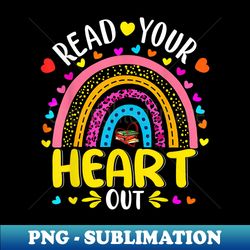 Read Your Heart Out Rainbow Teacher Reading Book Lover - Professional Sublimation Digital Download - Perfect for Sublimation Mastery