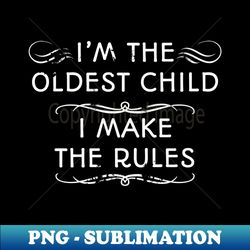 I'm The Oldest Child I Make The Rules - Sibling - Premium PNG Sublimation File - Spice Up Your Sublimation Projects