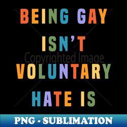 Being Gay Isnt Voluntary Hate Is - Modern Sublimation PNG File - Capture Imagination with Every Detail