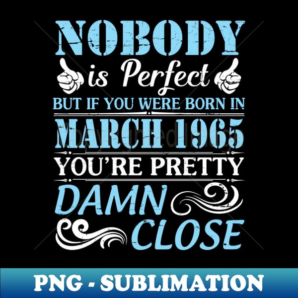 AW-59053_Nobody Is Perfect But If You Were Born In March 1965 Youre Pretty Damn Close 2374.jpg