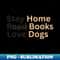 BJ-75243_Stay Home Read Books Love Dogs 6250.jpg