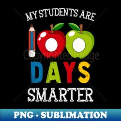 My Students Are 100 Days Smarter - Sublimation-Ready PNG File - Perfect for Sublimation Art