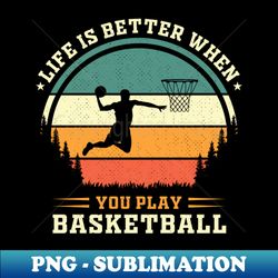 life is better when you play basketball - Exclusive PNG Sublimation Download - Perfect for Creative Projects