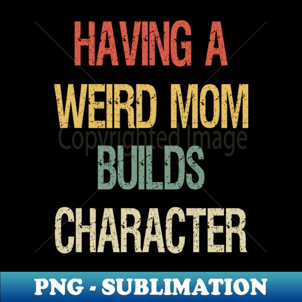 MQ-36425_Having A Weird Mom Builds Character II 7556.jpg