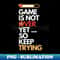 NK-31538_Game is Not Over Yet so Keep Trying Gamer Gift B 6766.jpg