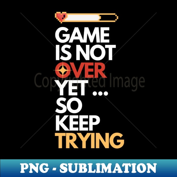 NK-31538_Game is Not Over Yet so Keep Trying Gamer Gift B 6766.jpg