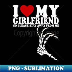I Love My Girlfriend So Please Stay Away From Me Valentines - Aesthetic Sublimation Digital File - Transform Your Sublimation Creations