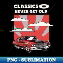 classics never get old - classic car - aesthetic sublimation digital file - revolutionize your designs