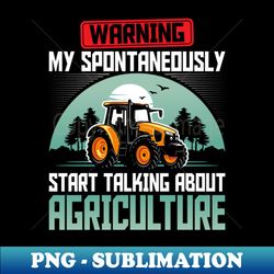 Warning May Spontaneously Start Talking About Agriculture - Exclusive Sublimation Digital File - Capture Imagination with Every Detail
