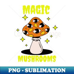 Magic Mushrooms hallucinogenic mushrooms microdose mushrooms psilocybin mushroom - Instant PNG Sublimation Download - Bring Your Designs to Life