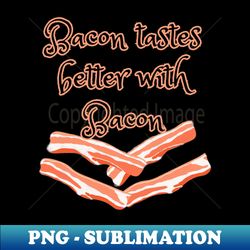 Bacon Tastes Better - Unique Sublimation PNG Download - Instantly Transform Your Sublimation Projects