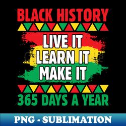 Black History Live It Learn It - Black History Month - Artistic Sublimation Digital File - Spice Up Your Sublimation Projects