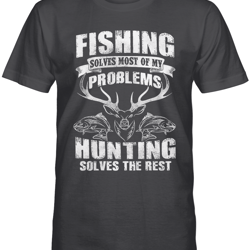 fishing solves most of my problems hunting solves the rest &8211 hunting tshirt