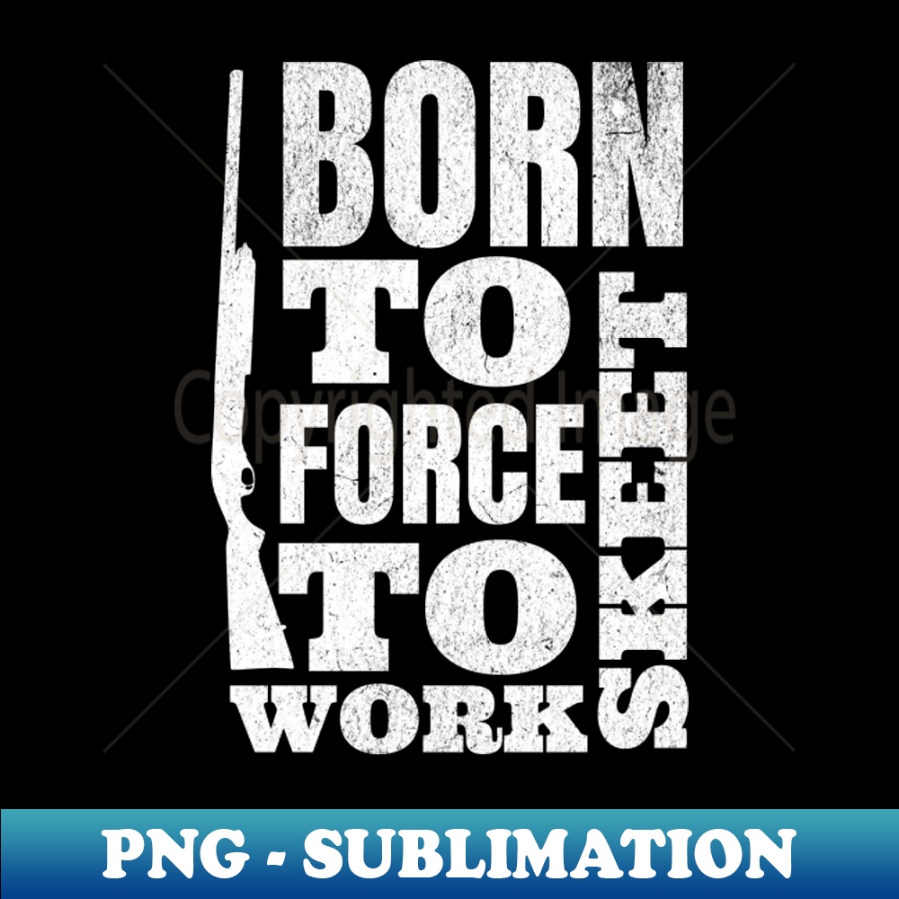 UJ-17112_Funny Born To Skeet Force To Work Skeet Shooting Trap Shooting Clay Pigeon Retro Vintage Style 9334.jpg