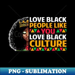 love black people like you love black culture girls women - trendy sublimation digital download - perfect for personalization