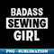 UK-3994_Badass Sewing Girl - Funny Quilter Sewer Knitting Lover 7099.jpg
