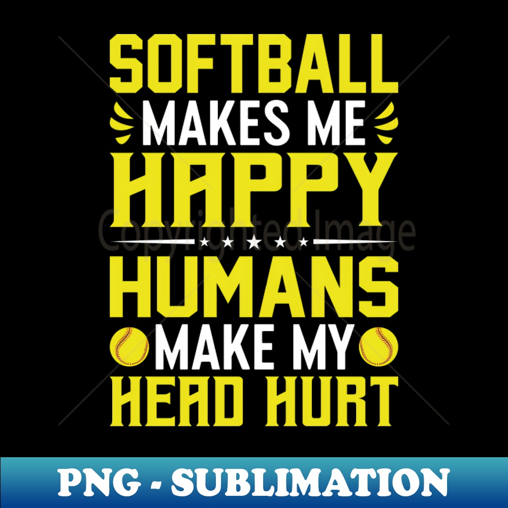 UM-41290_Softball Makes More Happy Humans Make My Head Softball Coach 4578.jpg