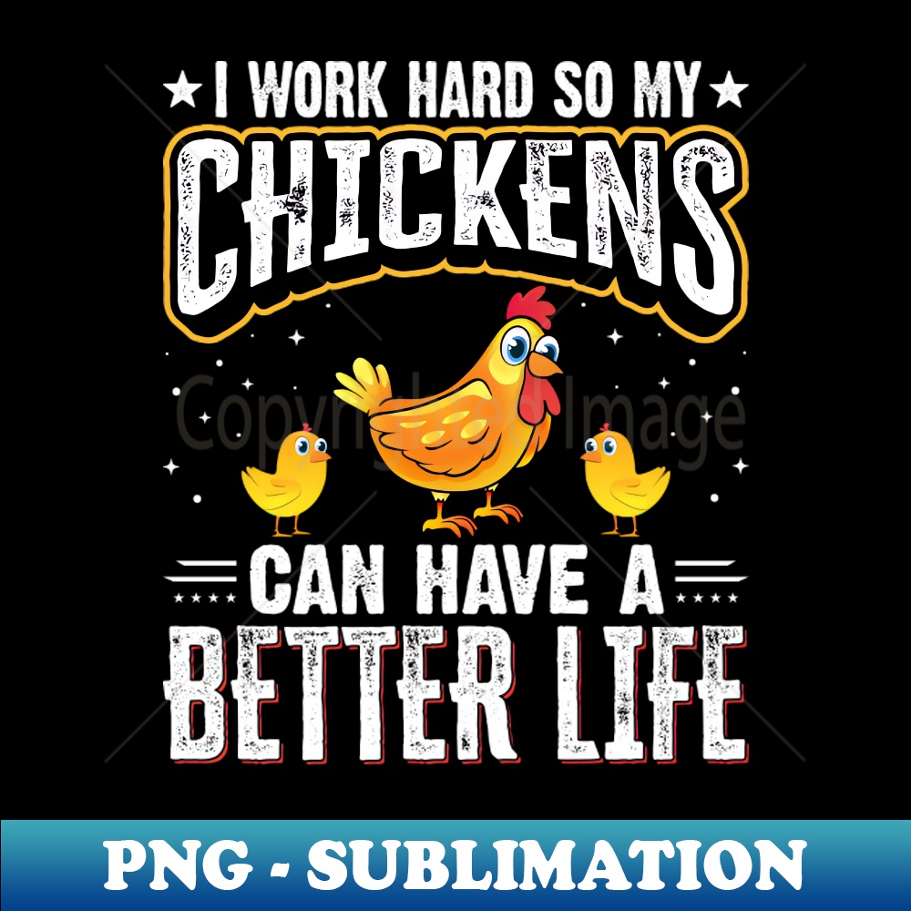 UP-22636_I Work Hard So My Chickens Can Have A Better Life - Chicken 1571.jpg