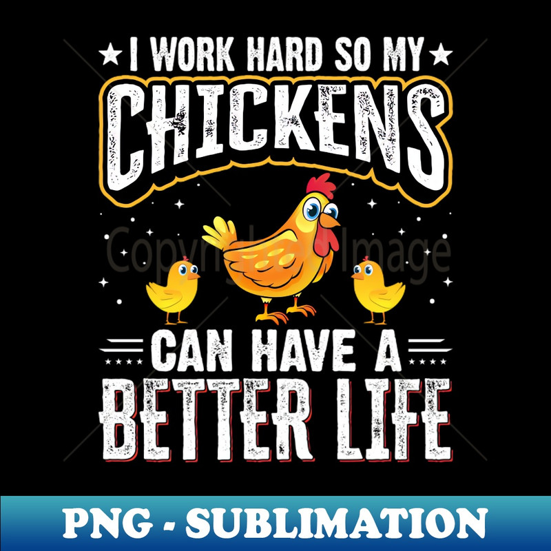 UP-22636_I Work Hard So My Chickens Can Have A Better Life - Chicken 1571.jpg