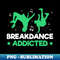 US-6936_Breakdance Addicted Funny Break Dancing Hip Hop Breakdancer 7468.jpg