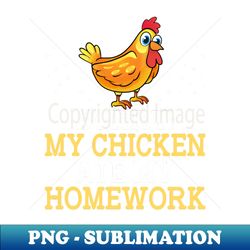 my chicken ate my homework hen funny back to school kid - professional sublimation digital download - stunning sublimation graphics