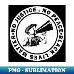 black lives matter no justice no peace - creative sublimation png download - revolutionize your designs