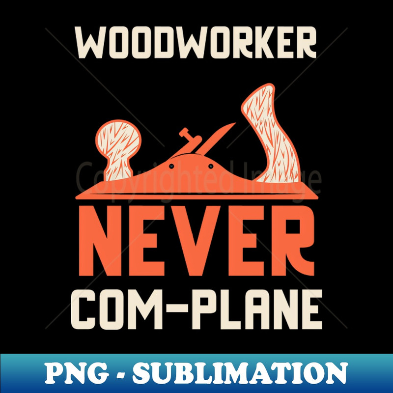 VM-50456_Woodworker never complane hand plane woodworking gift hand tools carpentry hand plane stanley no4 hand woodworker traditional woodworker 8635.jpg