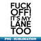 XT-16937_Fuck off its my lane too gift 3055.jpg