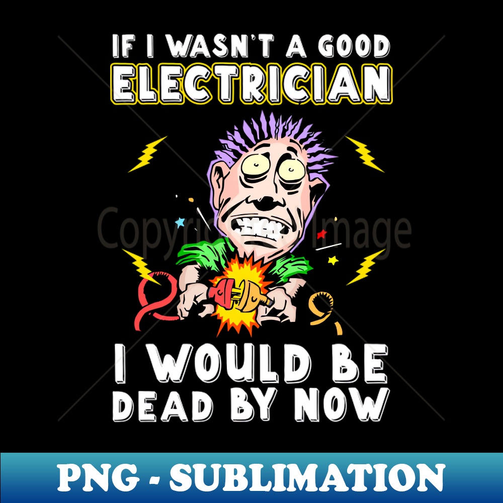 XU-22813_If I Wasnt A Good Electrician I Would Be Dead By Now 5811.jpg