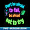 XW-13475_Dont be afraid to fail be afraid not to try 2578.jpg