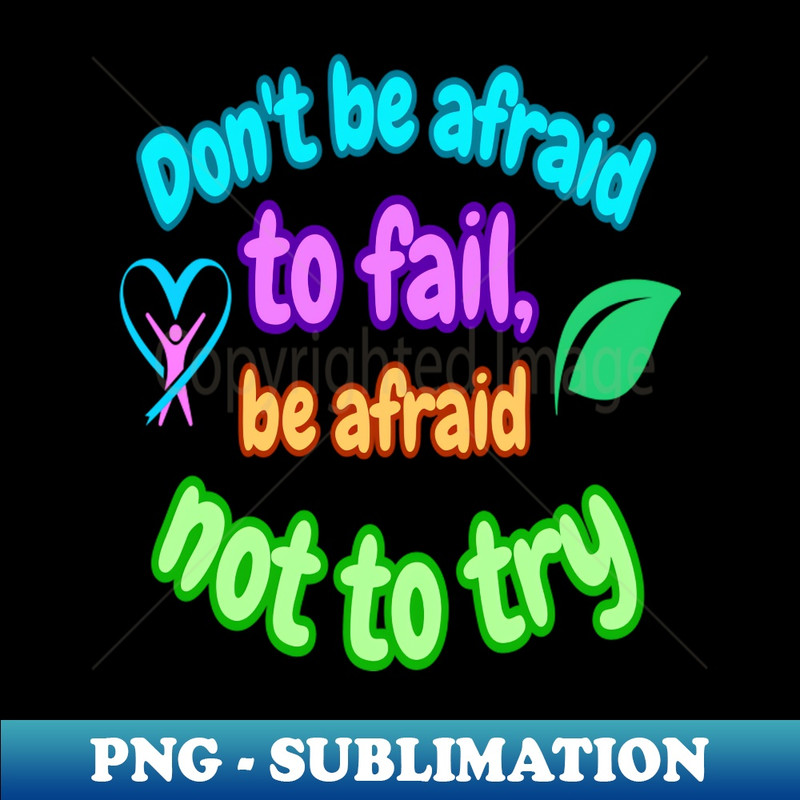 XW-13475_Dont be afraid to fail be afraid not to try 2578.jpg
