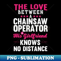 the love between a chainsaw operator his girlfriend knows no distance - special edition sublimation png file - perfect for sublimation art