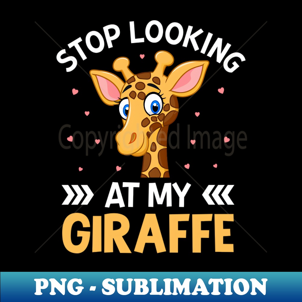 XZ-42417_Stop Looking at My Giraffe Funny Giraffe Lover Saying 6292.jpg