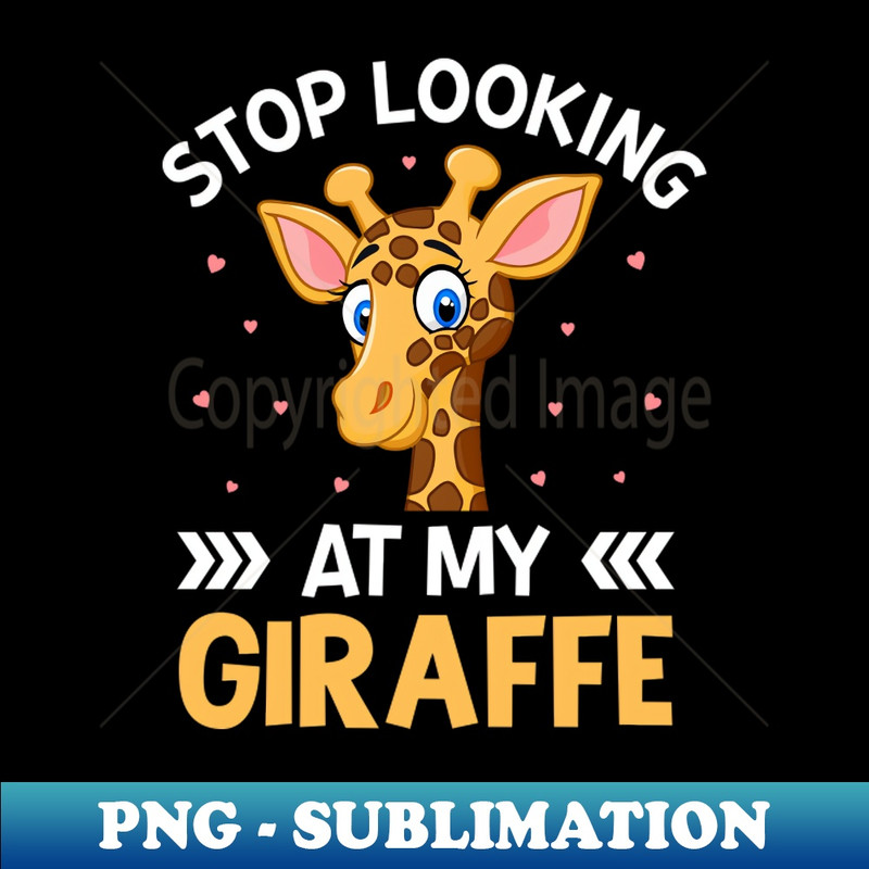 XZ-42417_Stop Looking at My Giraffe Funny Giraffe Lover Saying 6292.jpg