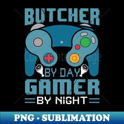Butcher by Day Gamer by Night - Meat Cutter Video Game Gamer - Stylish Sublimation Digital Download - Add a Festive Touch to Every Day