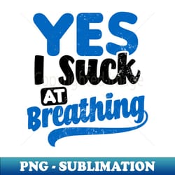 asthma awareness shirt i suck breathing gift - premium sublimation digital download - boost your success with this inspirational png download
