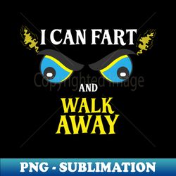 i can fart and walk away - exclusive png sublimation download - capture imagination with every detail