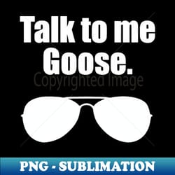 talk to me goose - trendy sublimation digital download - bring your designs to life