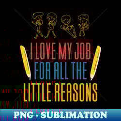 i love my job for all the little reasons - instant sublimation digital download - defying the norms