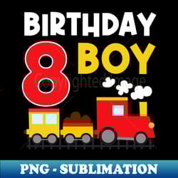 im 8 birthday boy 8th bday train car fire truck - vintage sublimation png download - bring your designs to life